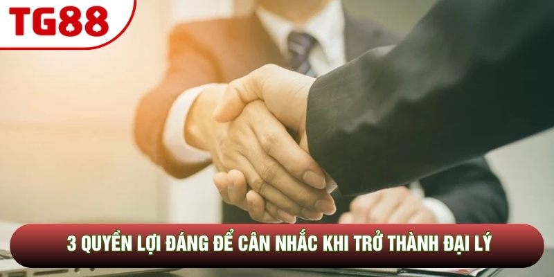 3 quyền lợi đáng để cân nhắc khi trở thành đại lý