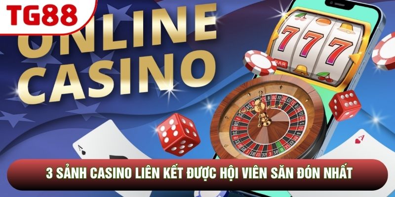 3 sảnh Casino liên kết được hội viên săn đón nhất 3 sảnh Casino liên kết được hội viên săn đón nhất