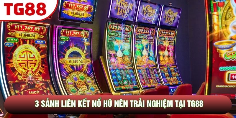3 sảnh liên kết nổ hũ nên trải nghiệm tại TG88 3 sảnh liên kết nổ hũ nên trải nghiệm tại TG88