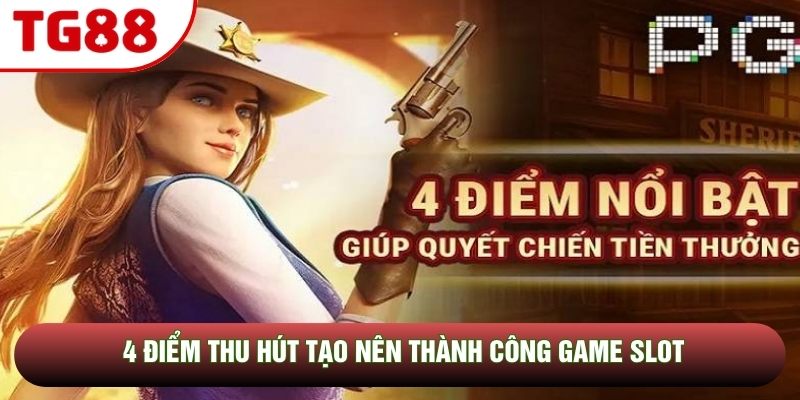 4 điểm thu hút tạo nên thành công game slot