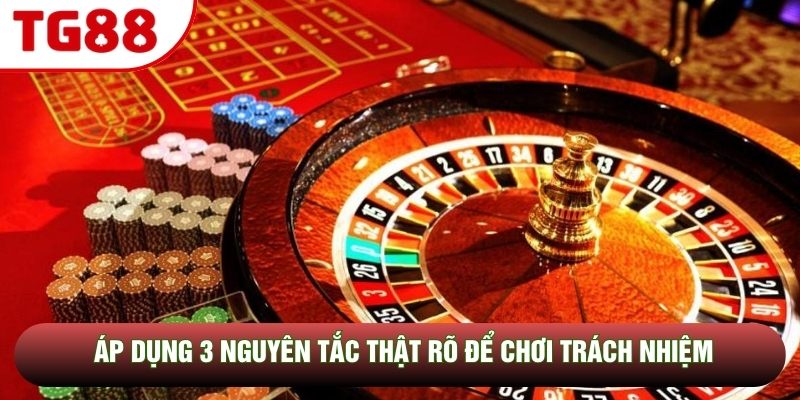 Áp dụng 3 nguyên tắc thật rõ để chơi trách nhiệm Áp dụng 3 nguyên tắc thật rõ để chơi trách nhiệm