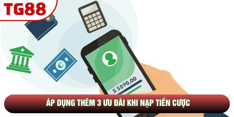 Áp dụng thêm 3 ưu đãi khi nạp tiền cược Áp dụng thêm 3 ưu đãi khi nạp tiền cược