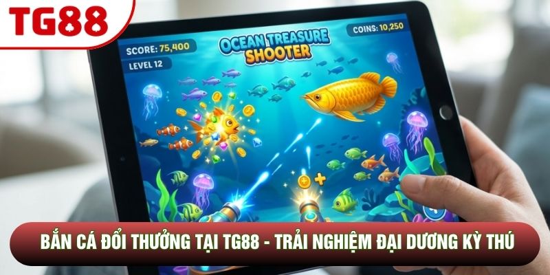Bắn Cá Đổi Thưởng Tại TG88 - Trải Nghiệm Đại Dương Kỳ Thú