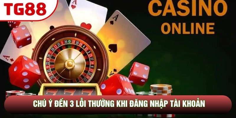 Chú ý đến 3 lỗi thường khi đăng nhập tài khoản Chú ý đến 3 lỗi thường khi đăng nhập tài khoản
