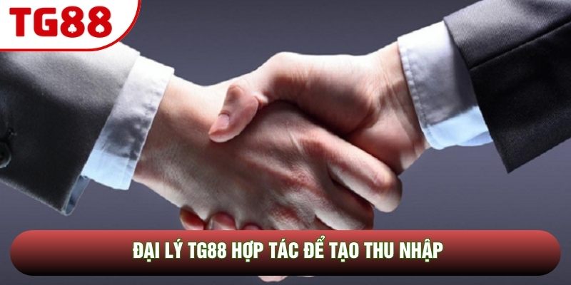 Đại lý TG88 hợp tác để tạo thu nhập