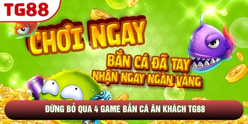 Đừng bỏ qua 4 game bắn cá ăn khách TG88 Đừng bỏ qua 4 game bắn cá ăn khách TG88
