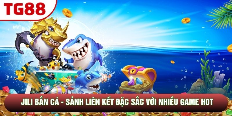 JILI Bắn Cá - Sảnh Liên Kết Đặc Sắc Với Nhiều Game Hot 2026