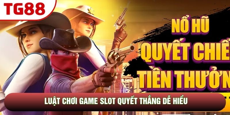 Luật chơi game slot Quyết Thắng dễ hiểu