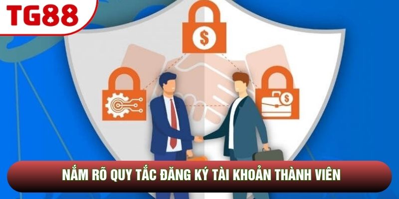 Nắm rõ quy tắc đăng ký tài khoản thành viên Nắm rõ quy tắc đăng ký tài khoản thành viên
