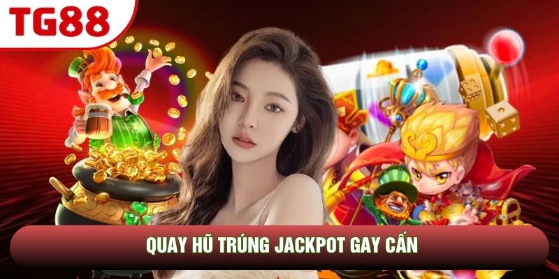 Quay hũ trúng jackpot gay cấn Quay hũ trúng jackpot gay cấn