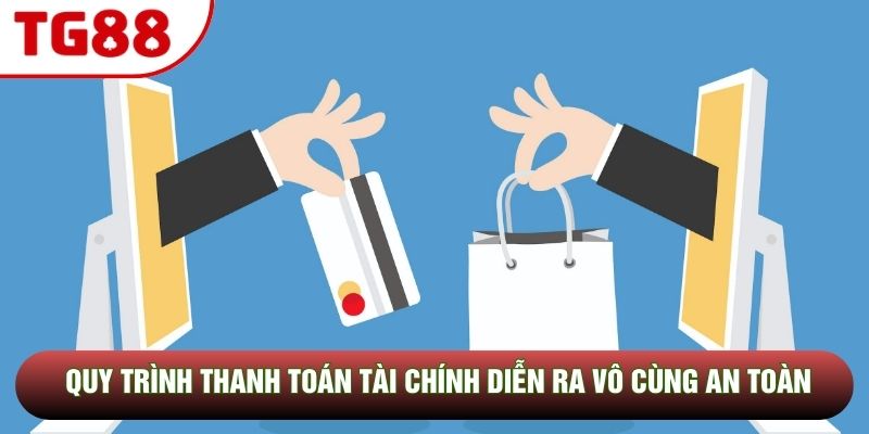 Quy trình thanh toán tài chính diễn ra vô cùng an toàn