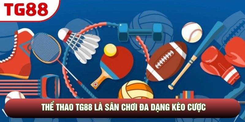 Thể thao TG88 là sân chơi đa dạng kèo cược Thể thao TG88 là sân chơi đa dạng kèo cược