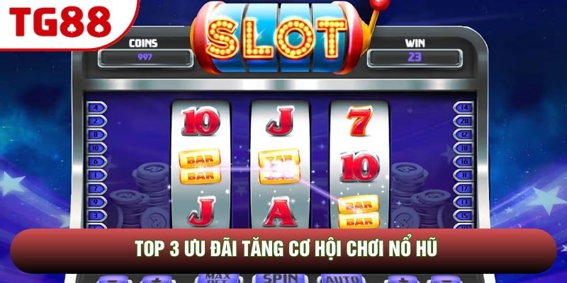 Top 3 ưu đãi tăng cơ hội chơi nổ hũ Top 3 ưu đãi tăng cơ hội chơi nổ hũ