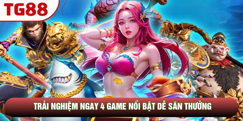 Trải nghiệm ngay 4 game nổi bật dễ săn thưởng Trải nghiệm ngay 4 game nổi bật dễ săn thưởng