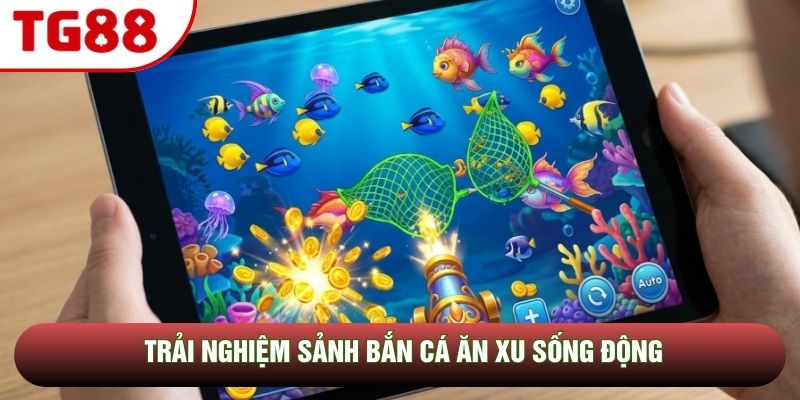 Trải nghiệm sảnh bắn cá ăn xu sống động Trải nghiệm sảnh bắn cá ăn xu sống động