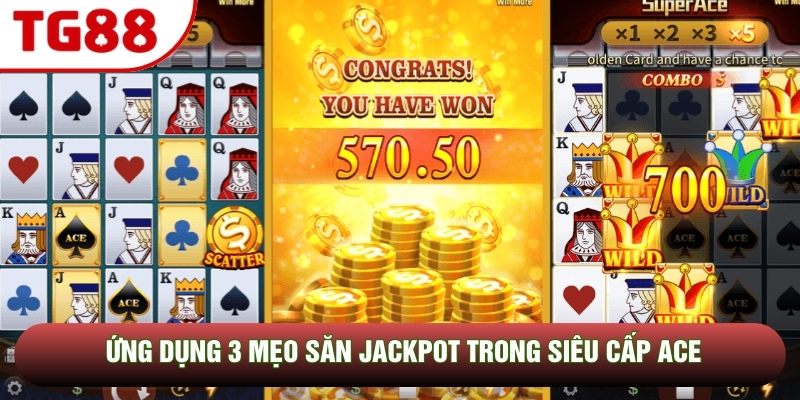 Ứng dụng 3 mẹo săn Jackpot trong siêu cấp Ace