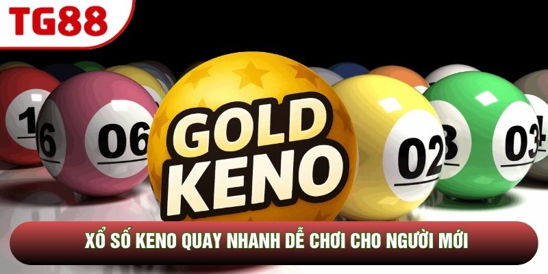 Xổ số Keno quay nhanh dễ chơi cho người mới Xổ số Keno quay nhanh dễ chơi cho người mới